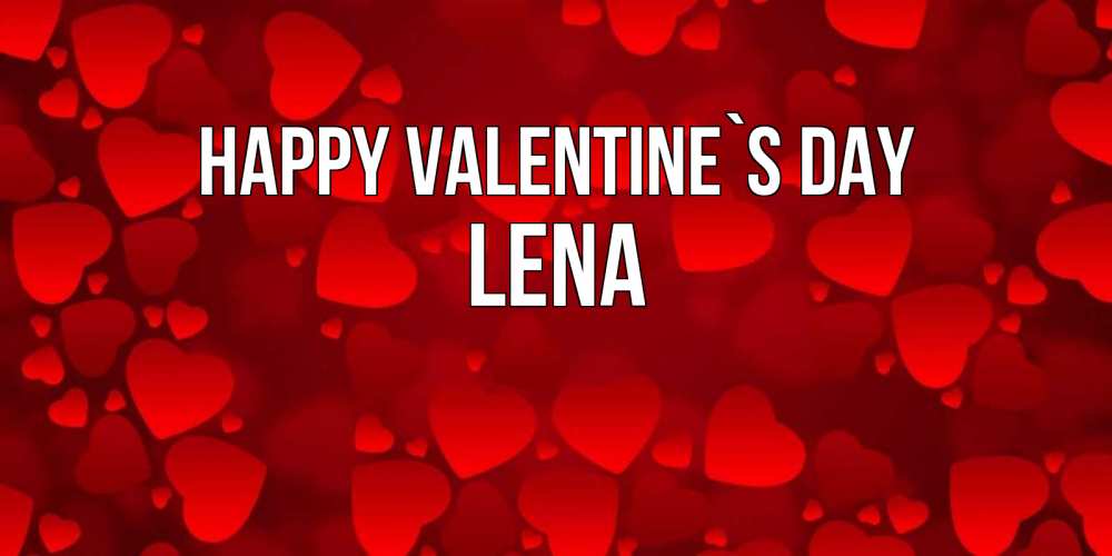 Greetings card с именем, Lena Happy Valentine`s Day новые бесплатные открытки на 14 февраля, день всех влюбленных Greetings with text for free download 